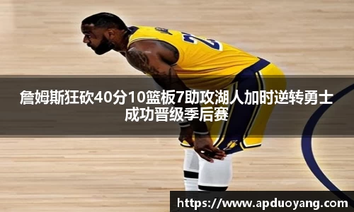 詹姆斯狂砍40分10篮板7助攻湖人加时逆转勇士成功晋级季后赛