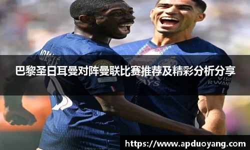 巴黎圣日耳曼对阵曼联比赛推荐及精彩分析分享