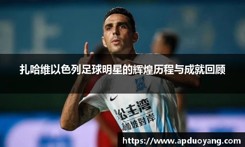 扎哈维以色列足球明星的辉煌历程与成就回顾